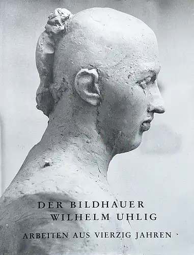 Gertz, Ulrich, J.A. Schmoll Gen. Eisenwerth und Wirth, Josef: Der Bildhauer Wilhelm Uhlig. Arbeiten aus vierzig Jahren. 