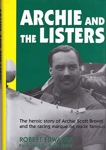 Robert Edwards: Archie and the Listers : The heroic story of Archie Scott Brown and the racing marque he made famous. 