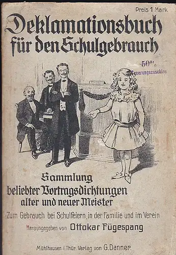 Fügespang, Ottokar (Hrsg.): Deklamationsbuch für den Schulgebrauch. Sammlung beliebter Vortrags-Dichtungen alter und neuer Meister. Zum Gebrauch bei Schulfeiern, in der Familie und im Verein. 