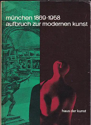Haus der Kunst, (Hrsg.): München 1869-1958. Aufbruch zur Modernen Kunst. 