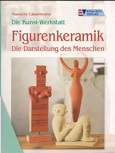 Casselmann, Manuela: Die Kunst-Werkstatt. Figurenkeramik. Die Darstellung des Menschen. 