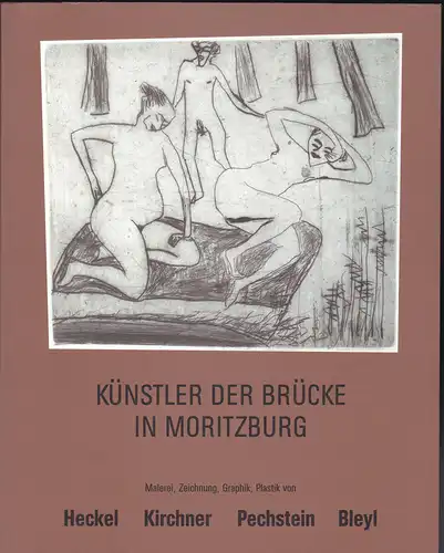 Museum Schloß Moritzburg (Hrsg): Künstler der Brücke in Moritzburg. Malerei, Zeichnung, Graphik, Plastik von Heckel, Kirchner, Pechstein, Bleyl. 