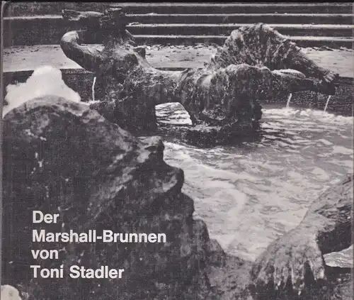 Schmidt, Doris (Einführung), Dörries, Bernhard (Aufnahmen): Der Marshall-Brunnen von Toni Stadler. 