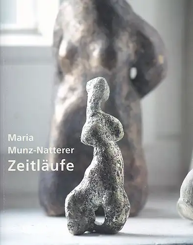 Hesse, Gisela (Vorwort), Kühne, Andreas und Sorger, Christoph (Text): Maria Munz-Natterer : Zeitläufe. 