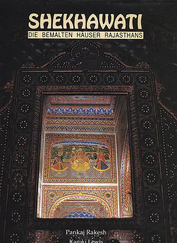 Rakesh, Pankaj und Lewis, Karoki: Shekhawati. Die bemalten Häuser Rajasthans. 