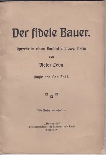 Leon, Victor: Der fidele Bauer. Operette in einem Dorfspiel und zwei Akten [Libretto]. 