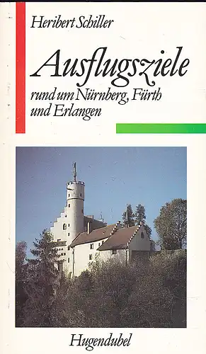 Schiller, Heribert: Ausflugsziele rund um Nürnberg, Fürth und Erlangen. 
