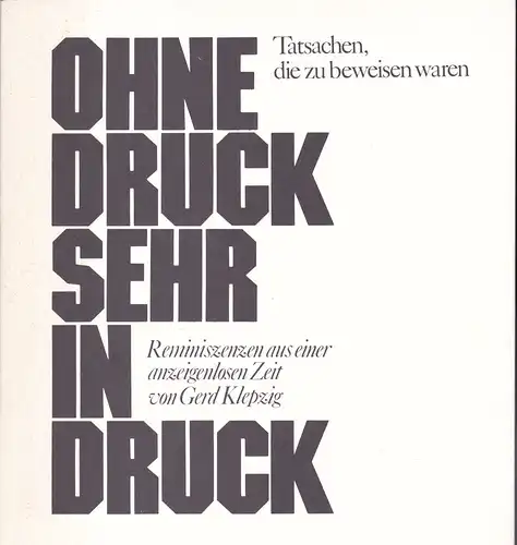 Klepzig, Gerd: Ohne Druck, sehr in Druck. Tatsachen, die zu beweisen waren - Reminiszenzen aus einer anzeigenlosen Zeit. 