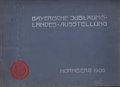 Freiherrl. Von Tuchersche Brauerei, A.G. Nürnberg (Hrsg): Bayerische Jubiläums- , Landes-, Industrie-, Gewerbe- und Kunst-Ausstellung Nürnberg 1906. 