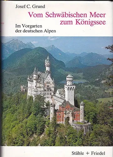 Grund, Josef Carl: Vom schwäbischen Meer zum Königssee. Im Vorgarten der deutschen Alpen. 