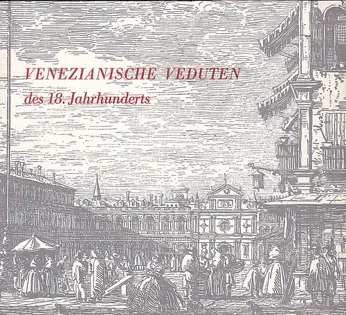 Germanisches Nationalmuseum Nürnberg (Hrsg): Venezianische Veduten des 18. Jahrhunderts. Radierungen aus dem Museo Correr, Venedig. 