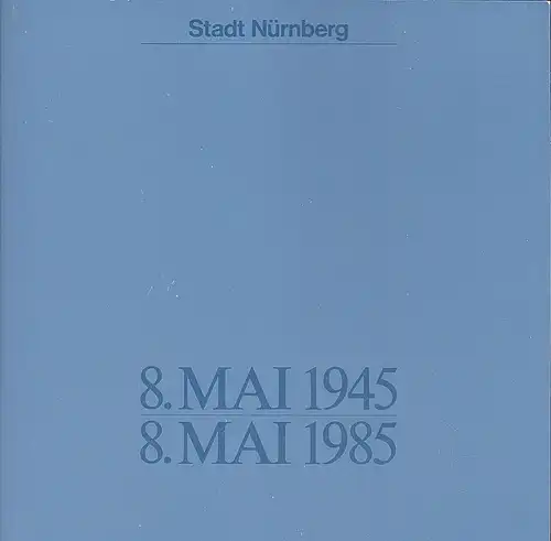 Stadt Nürnberg (Hrsg): 8.Mai 1945 - 8. Mai 1985. 