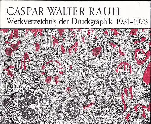 Küfner, Hans: Caspar Walter Rauh : Werkverzeichnis der Druckgraphik; 1951 - 1973. 