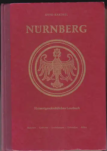 Barthel, Otto: Nürnberg : Heimatgeschichtliches Lesebuch. Berichte, Gedichte, Erzählungen, Urkunden, Bilder. 