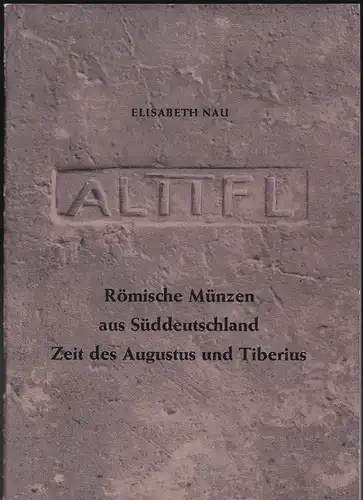 Nau, Elisabeth: Römische Münzen aus Süddeutschland; Teil: Zeit des Augustus und Tiberius. 