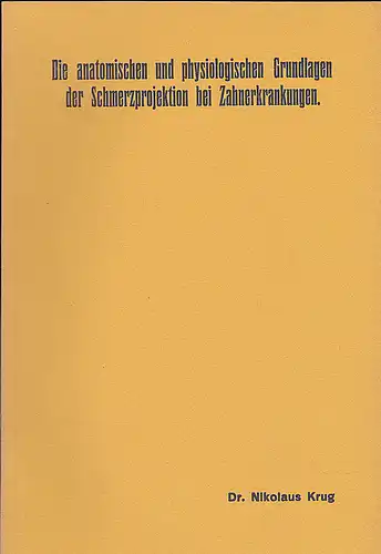 Krug, Nikolaus: Die anatomischen und physiologischen Grundlagen der Schmerzprojektion bei Zahnerkrankungen. 