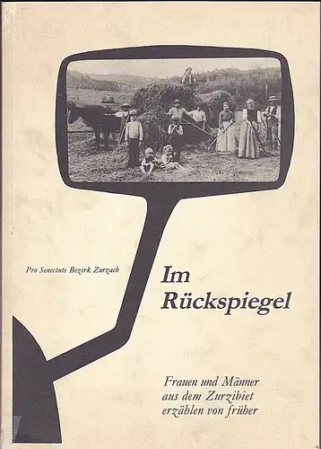 Pro Senectute (Hrsg): Im Rückspiegel. Frauen und Männer aus dem Zurzibiet erzählen von früher. 