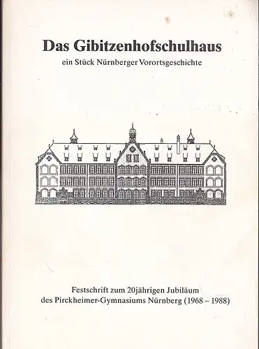 Freunde des Pirckheimer-Gymnasiums (Hrsg): Das Gibitzenhofschulhaus  ein Stück Nürnberger Vorortsgeschichte, Festschrift zum 20jährigen Jubiläum des Pirckheimer-Gymnasiums Nürnberg (1968-1988). 