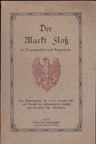 Bär, Leonhard: Der Markt Floß in Vergangenheit und Gegenwart - Zur Heimattagung am 1. u. 2. August 1926. 