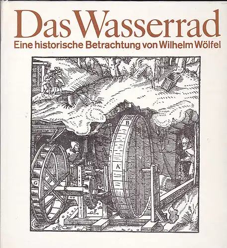 Wölfel, Wilhelm: Das Wasserrad. Eine historische Betrachtung. 