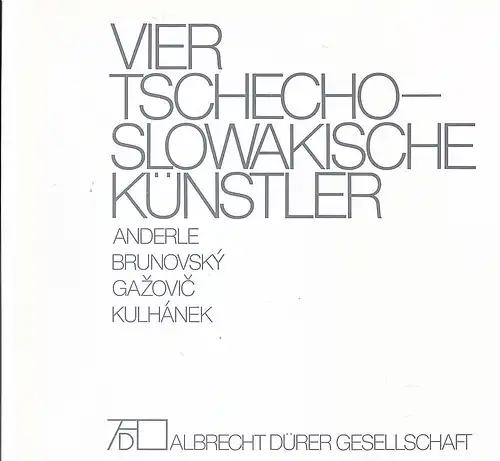 Albrecht Dürer Gesellschaft (Hrsg): Vier tschechoslowakische Künstler : Anderle, Brunovsky, Gazovic, Kulhanek. 
