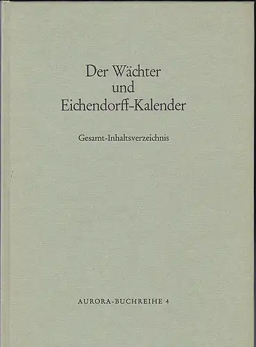 Heiduk, Franz und Kessler, Wolfgang: Der Wächter und Eichendorff-Kalender : Gesamt-Inhaltsverzeichnis. 