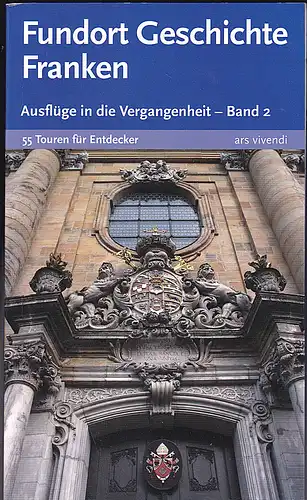 Auer, Horst M: Fundort Geschichte Franken : Ausflüge in die Vergangenheit - Band 2. 55 Touren für Entdecker. 