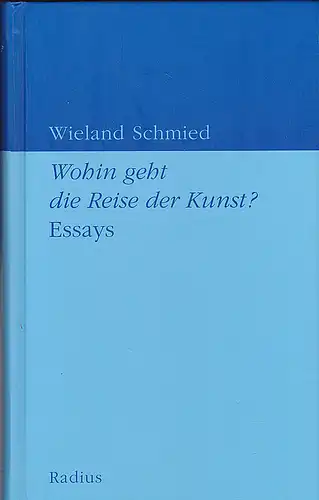 Schmied, Wieland: Wohin geht die Reise der Kunst? Essays. 