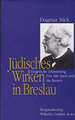 Nick, Dagmar: Jüdisches Wirken in Breslau. Eingeholte Erinnerung : Der alte Asch und die Bauers. 