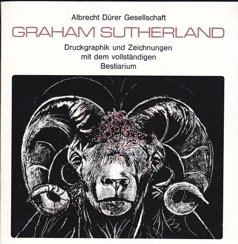 Albrecht-Dürer Gesellschaft Nürnberg (Hrsg): Graham Sutherland. Druckgraphik und Zeichnungen mit dem vollständigen Bestiarium  : Ausstellung der Albrecht Dürer Gesellschaft. 