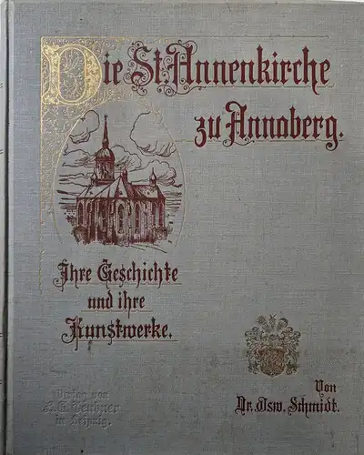 Schmidt, Ernst Oswald: Die St. Annenkirche zu Annaberg. Ein Führer durch ihre Geschichte und ihre Kunstdenkmäler. 