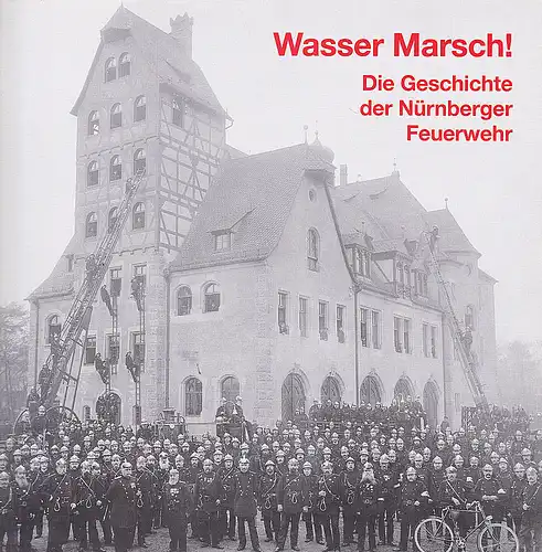 Murko, Matthias: Wasser Marsch! Die Geschichte der Nürnberger Feuerwehr. 