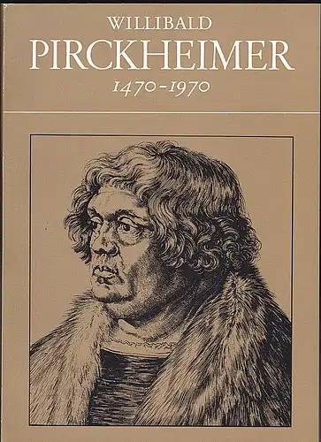 Willibald Pirkheimer Kuratorium, (Hrsg): Willibald Pirkheimer 1470 - 1970. Eine Dokumentation der Stadtbibliothek Nürnberg. 