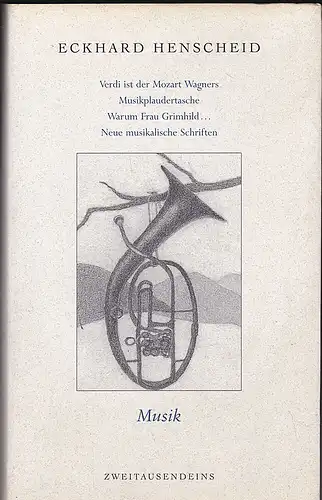 Henscheid, Eckhard: Verdi ist der Mozart Wagners / Musikplaudertasche / Warum Frau Grimhild Alberich ausserehelich Gunst gewährte / Neue musikalische Schriften. 