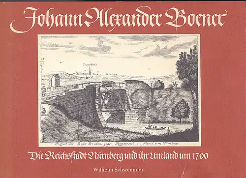 Schwemmer, Wilhelm: Johann Alexander Boener - Die Reichsstadt Nürnberg und ihr Umland um 1700. Kupferstiche eingeleitet und beschrieben von Dr.Wilhelm Schwemmer. 