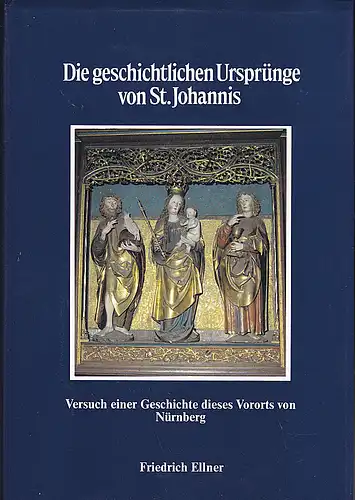 Friedrich Ellner: Die geschichtlichen Ursprünge von St. Johannis. Versuch einer Geschichte dieses Vororts von Nürnberg. 