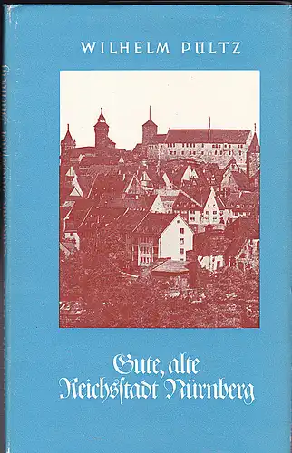 Pültz, Wilhelm: Gute alte Reichsstadt Nürnberg. Laudatio einer bedeutenden Stadt. 