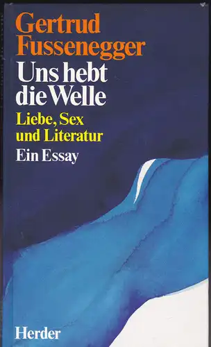 Fussenegger, Gertrud: Uns hebt die Welle. Liebe, Sex und Literatur, Ein Essay. 