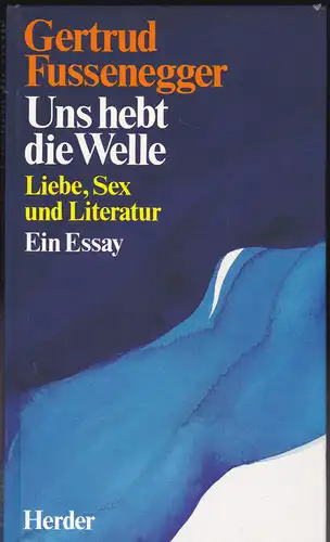 Fussenegger, Gertrud: Uns hebt die Welle. Liebe, Sex und Literatur, Ein Essay.