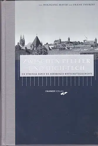 Mayer, Wolfgang  und  Thyroff, Frank: Zwischen Pfeffer und High-Tech - Ein Streifzug durch die Nürnberger Wirtschaftsgeschichte. 