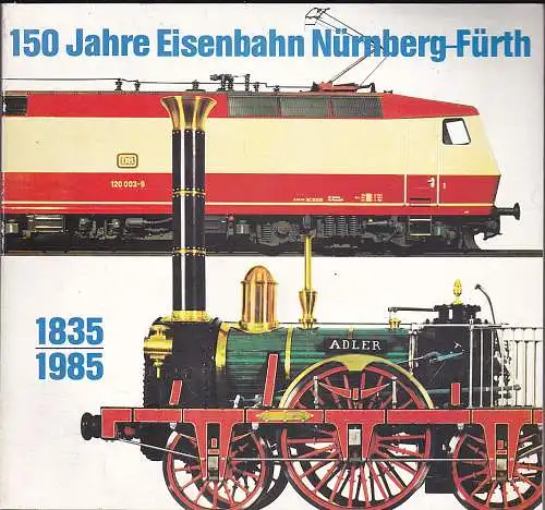 150 Jahre Eisenbahn Nürnberg-Fürth. 1835 - 1985. 