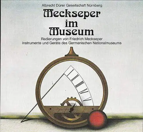 Albrecht Dürer Gesellschaft (Hrsg): Meckseper im Museum- Radierungen von Friedrich Meckseper Instrumente und Geräte des Germanischen Nationalmuseums. 