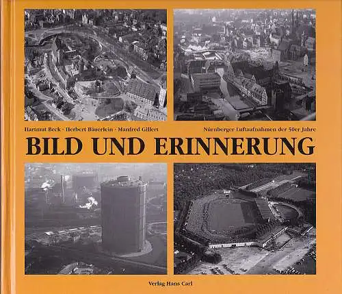 Beck, Hartmut,  Bäuerlein, Herbert und Gillert, Manfred: Bild und Erinnerung. Nürnberger Luftaufnahmen der 50er Jahre. 