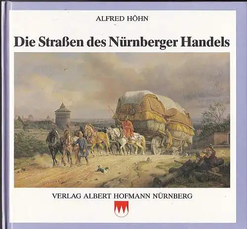 Höhn, Alfred: Die Straßen des Nürnberger Handels. Ein Streifzug durch Geschichte und Landschaft. 