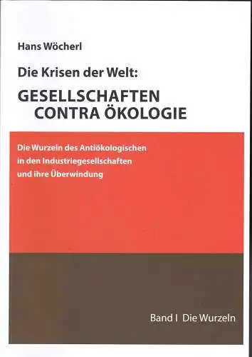 Wöcherl, Hans: Die Krisen der Welt: Gesellschaften contra Ökologie : Band 1:  Die Wurzeln. 