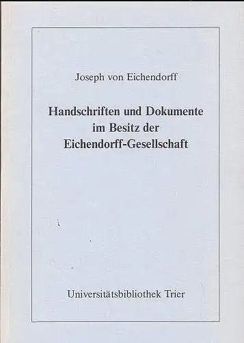 Eichendorff, Josef von und Haberland, Detlef (Katalog): Handschriften und Dokumente im Besitz der Eichendorff-Gesellschaft. 