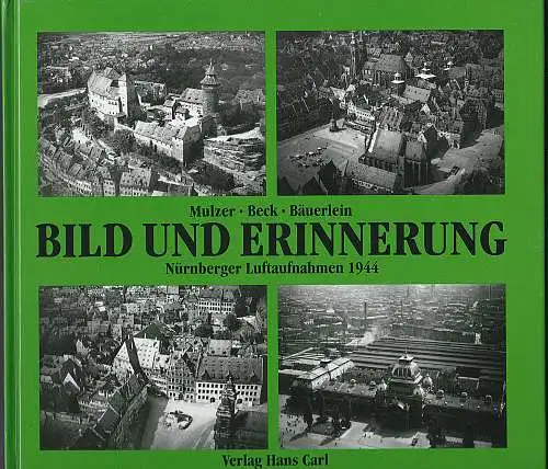 Mulzer, Erich,  Beck, Hartmut und  Bäuerlein, Herbert: Bild und Erinnerung. Nürnberger Luftaufnahmen 1944. 