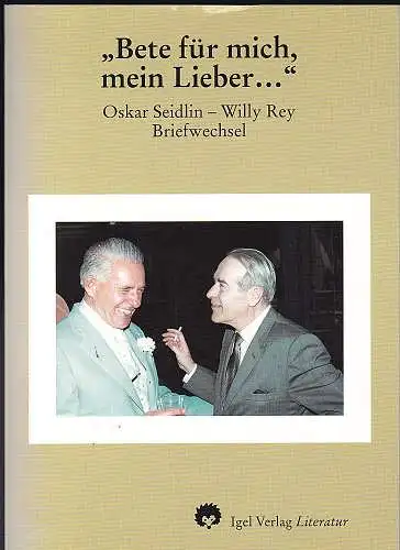 Seidlin, Oskar und Rey, Willy: "Bete für mich, mein Lieber...": Oskar Seidlin - Willy Rey, Briefwechsel. 