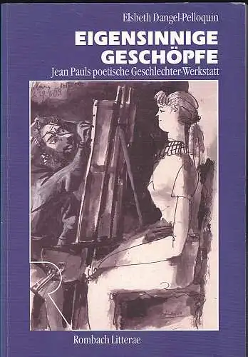 Dangel-Pelloquin, Elsbeth: Eigensinnige Geschöpfe. Jean Pauls poetische Geschlechter-Werkstatt. 