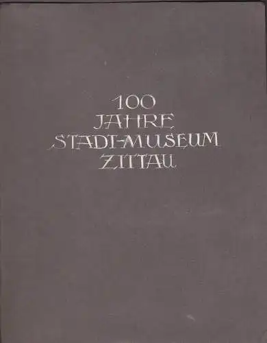 100 Jahre Stadt-Museum Zittau. 